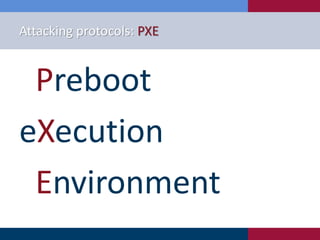 Attacking protocols: PXE
Preboot
eXecution
Environment
 