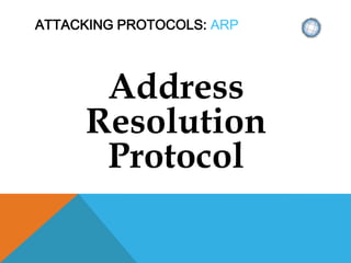 ATTACKING PROTOCOLS: ARP
Address
Resolution
Protocol
 