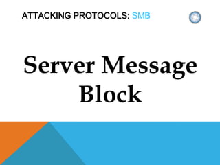 ATTACKING PROTOCOLS: SMB
Server Message
Block
 