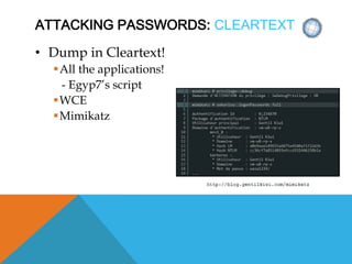 ATTACKING PASSWORDS: CLEARTEXT
• Dump in Cleartext!
All the applications!
- Egyp7’s script
WCE
Mimikatz
 