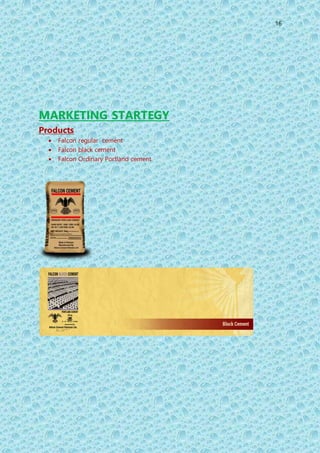 16
MARKETING STARTEGY
Products
 Falcon regular cement
 Falcon black cement
 Falcon Ordinary Portland cement
 