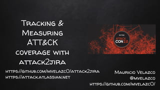 Tracking &
Measuring
ATT&CK
coverage with
attack2jira
Mauricio Velazco
@mvelazco
https://github.com/mvelazc0/
https://github.com/mvelazc0/attack2jira
https://attack.atlassian.net
 