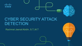 Rachmat Jaenal Abidin, S.T.,M.T
CYBER SECURITY ATTACK
DETECTION
 