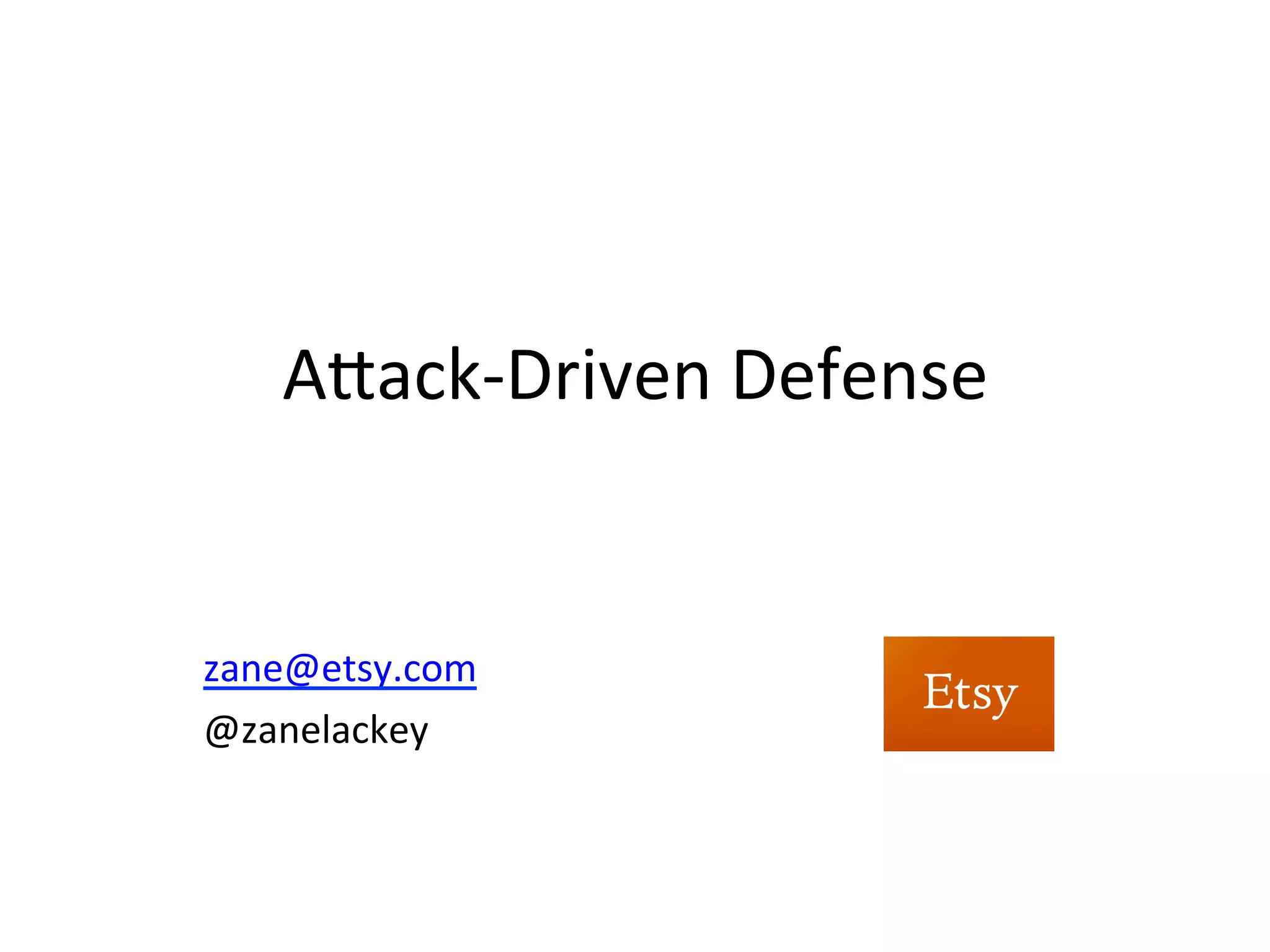 A"ack-­‐Driven	
  Defense	
  
	
  
	
  
zane@signalsciences.com	
  	
  
@zanelackey	
  
 