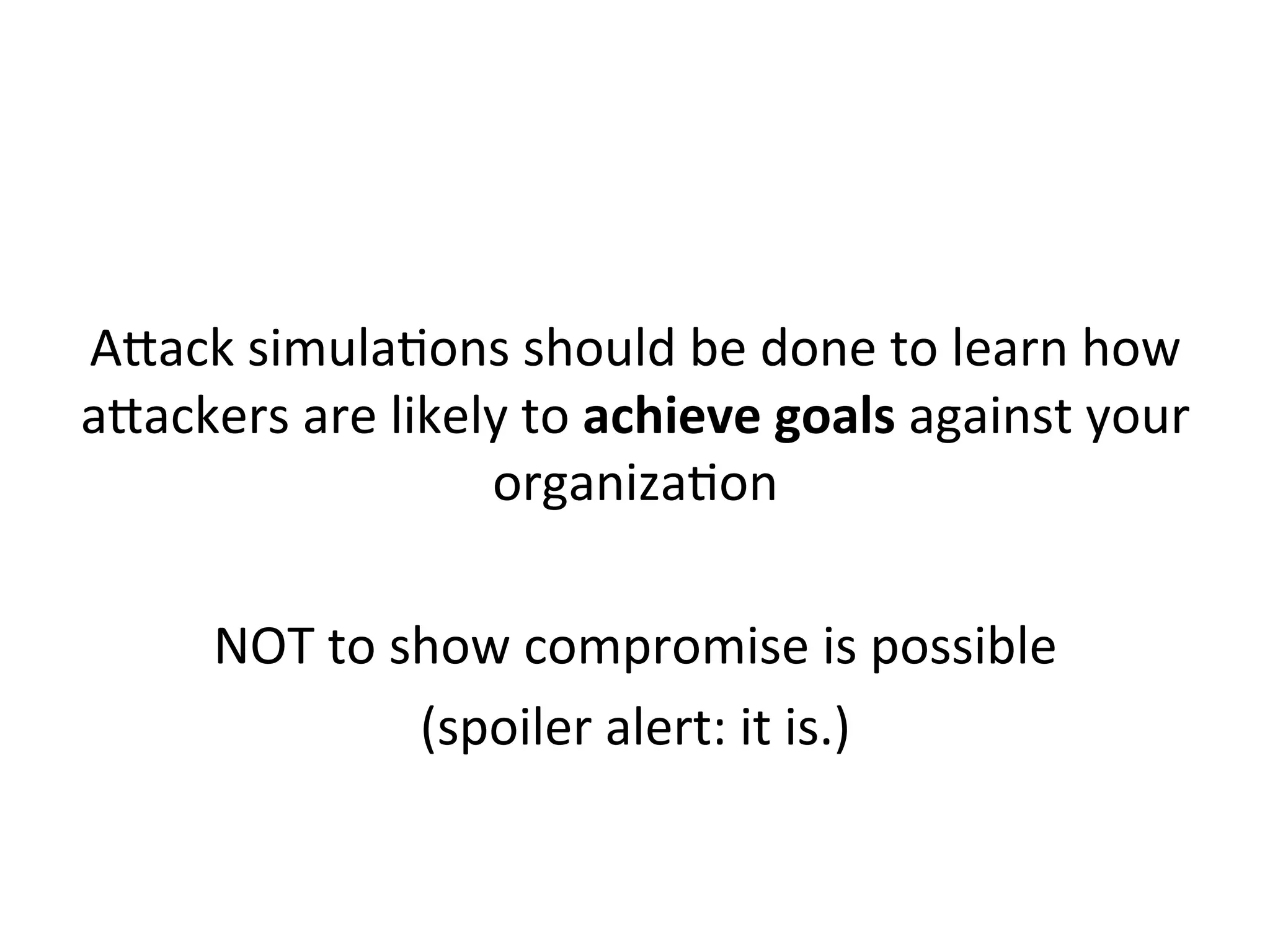  
	
  
Use	
  this	
  a"ack	
  data	
  to	
  focus	
  where/how	
  to	
  build	
  
detecJon	
  mechanisms	
  
 