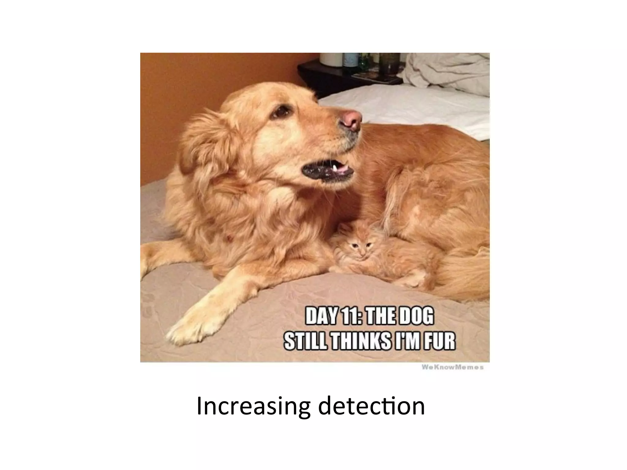  
Increasing	
  detecJon	
  
 