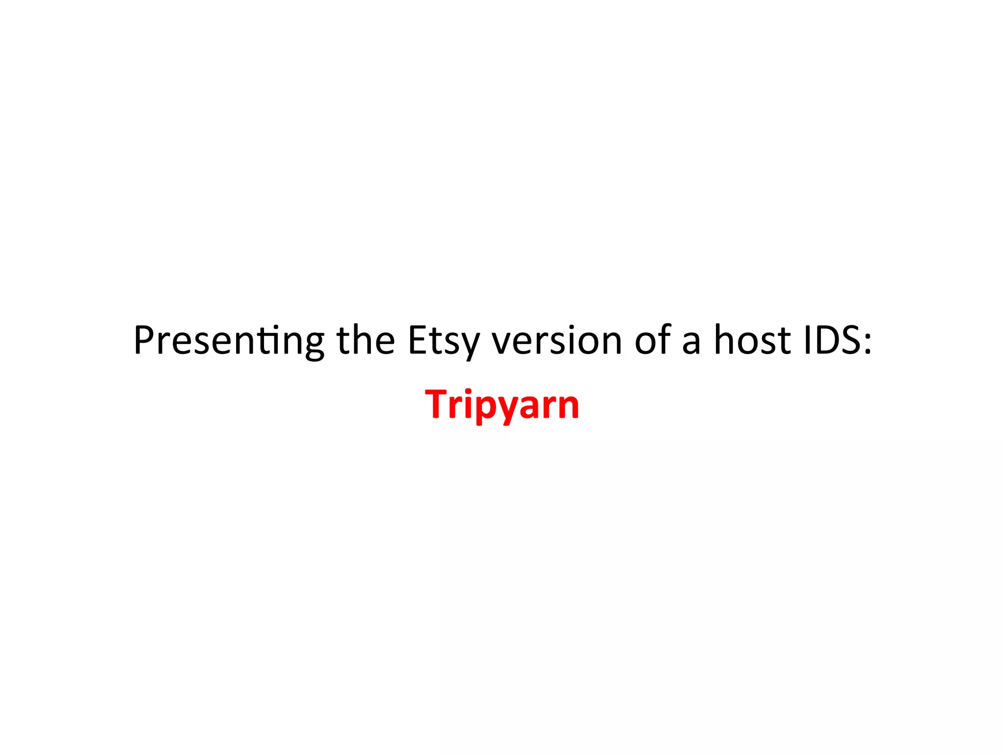  
	
  
Tripyarn’s	
  goal	
  is	
  to	
  alert	
  oﬀ	
  real	
  world	
  pa"erns	
  
of	
  compromise	
  and	
  persistence	
  
 