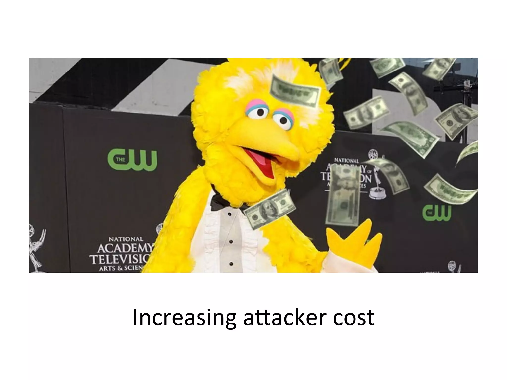 Make	
  compromise	
  more	
  expensive	
  
	
  
– We’ll	
  discuss:	
  
•  Reducing	
  trusted	
  CA	
  roots	
  
•  Removing	
  cheap	
  exploitaJon	
  vectors	
  	
  
•  Forcing	
  updates	
  without	
  the	
  force	
  
•  LimiJng	
  drive-­‐by	
  exposure	
  	
  
•  PracJcal	
  goals	
  for	
  security	
  awareness	
  training	
  	
  
	
  	
  
 