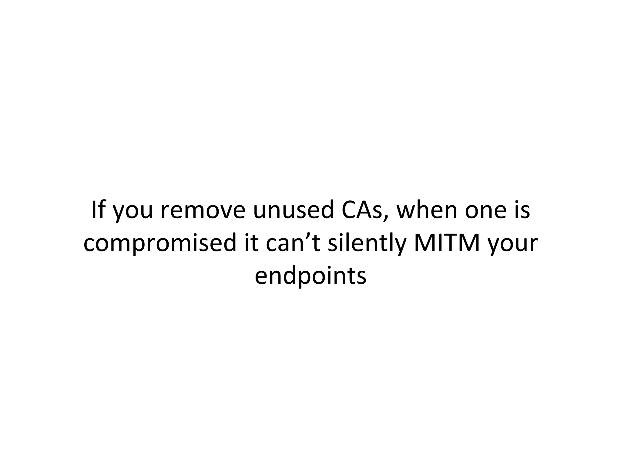 We	
  performed	
  several	
  months	
  of	
  anonymized	
  
traﬃc	
  analysis	
  to	
  record	
  what	
  CAs	
  were	
  seen	
  
during	
  our	
  employees	
  Internet	
  usage	
  
 