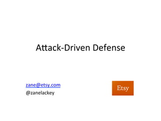 A"ack-­‐Driven	
  Defense	
  
	
  
	
  
zane@signalsciences.com	
  	
  
@zanelackey	
  
 