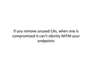 We	
  performed	
  several	
  months	
  of	
  anonymized	
  
traﬃc	
  analysis	
  to	
  record	
  what	
  CAs	
  were	
  seen	
  
during	
  our	
  employees	
  Internet	
  usage	
  
 