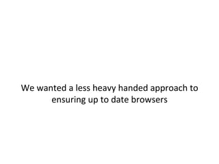  
	
  
	
  
Built	
  browser	
  detecJon	
  logic	
  into	
  our	
  internal	
  
SSO	
  point	
  
	
  	
  
 