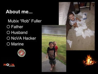 About me...
Mubix “Rob” Fuller
o Father
o Husband
o NoVA Hacker
o Marine
 