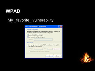 WPAD
My _favorite_ vulnerability:
 