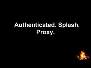 Authenticated. Splash.
Proxy.
 