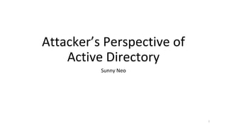 Attacker’s Perspective of
Active Directory
Sunny Neo
1
 