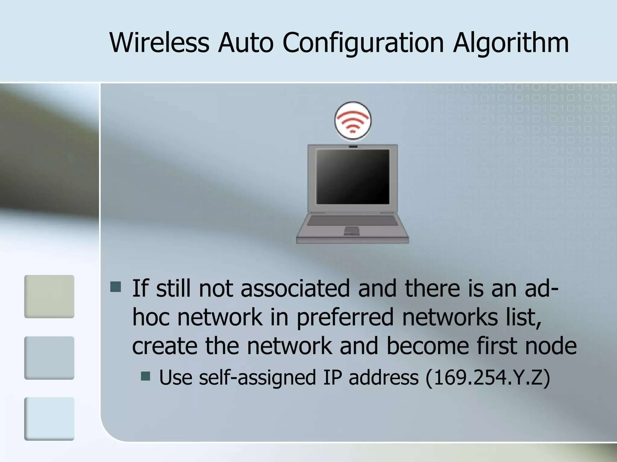 Wireless Auto Configuration Algorithm If still not associated and there is an ad-hoc network in preferred networks list, create the network and become first node Use self-assigned IP address (169.254.Y.Z) 