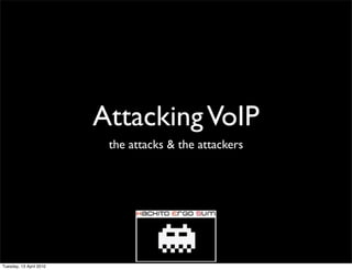 Attacking VoIP
                          the attacks & the attackers




Tuesday, 13 April 2010
 