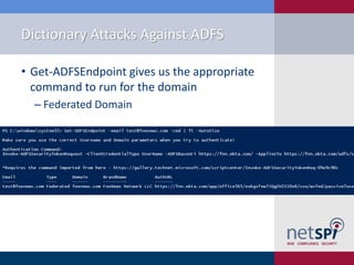 Dictionary Attacks Against ADFS
• Get-ADFSEndpoint gives us the appropriate
command to run for the domain
‒ Federated Domain
 