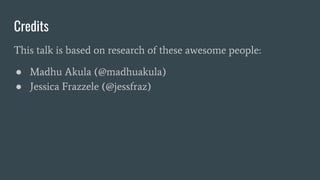 Credits
This talk is based on research of these awesome people:
● Madhu Akula (@madhuakula)
● Jessica Frazzele (@jessfraz)
 