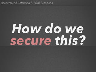 Attacking and Defending Full Disk Encryption