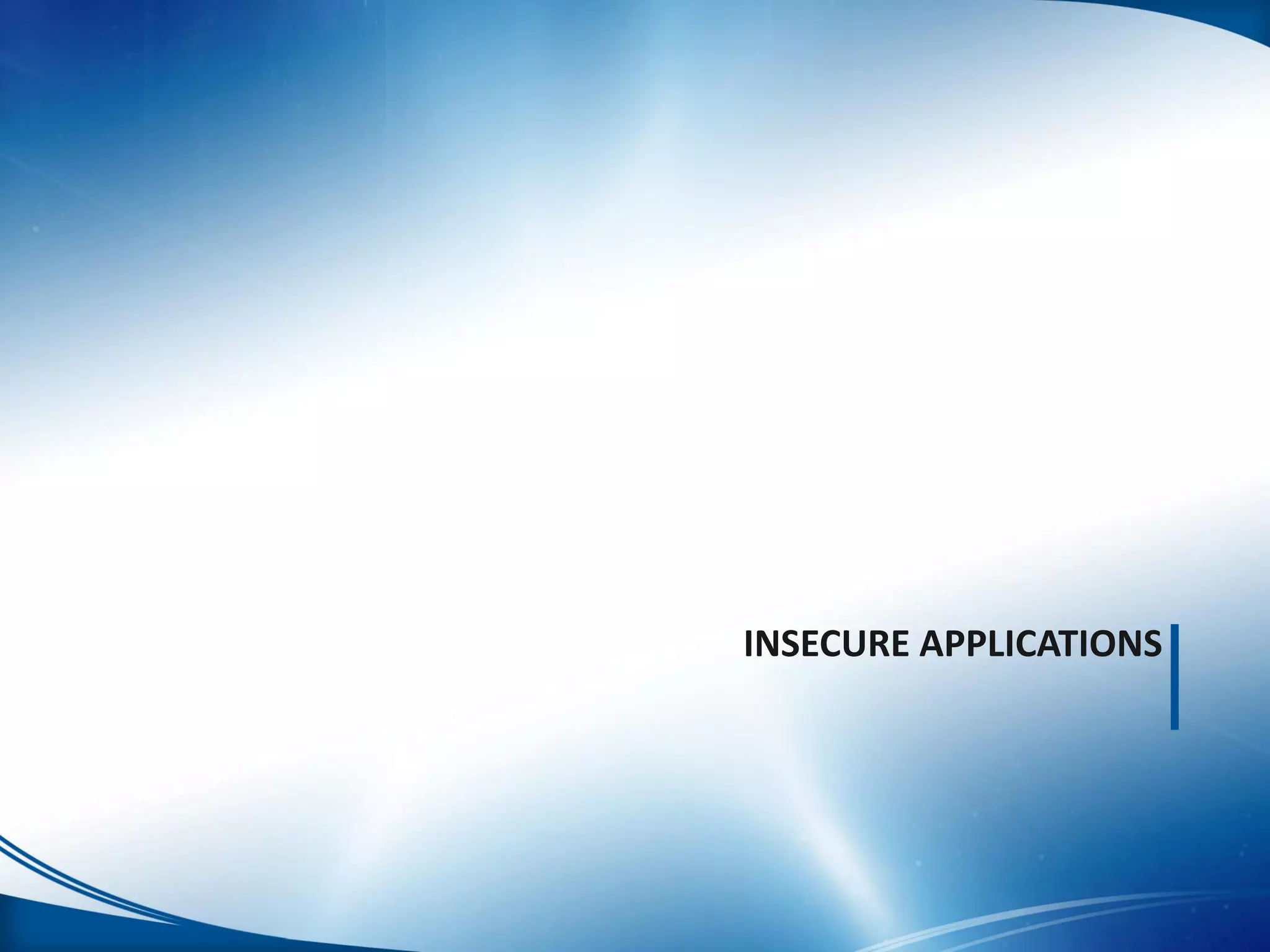 INSECURE APPLICATIONS
 