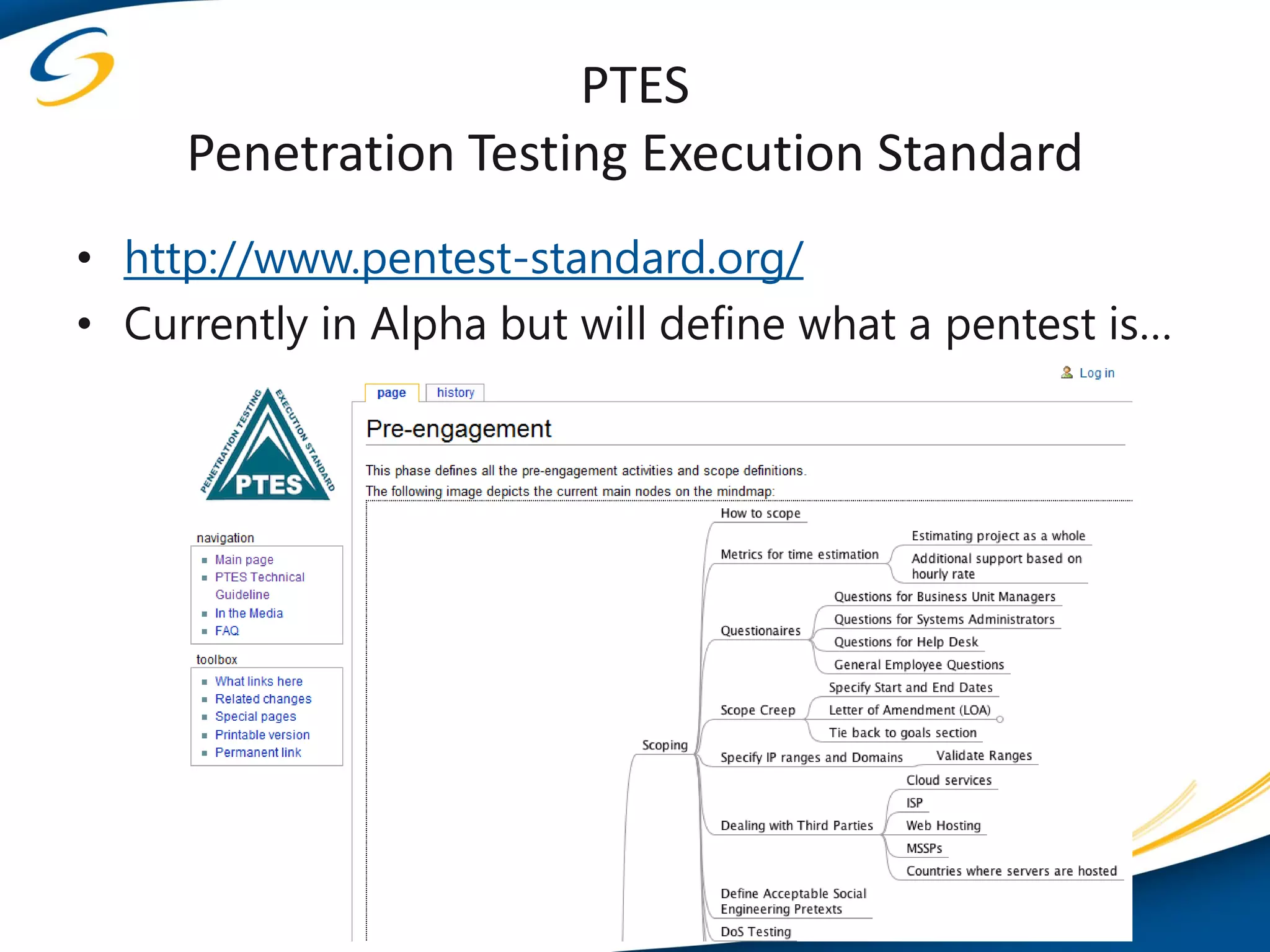 PTES
     Penetration Testing Execution Standard
• http://www.pentest-standard.org/
• Currently in Alpha but will define what a pentest is…
 