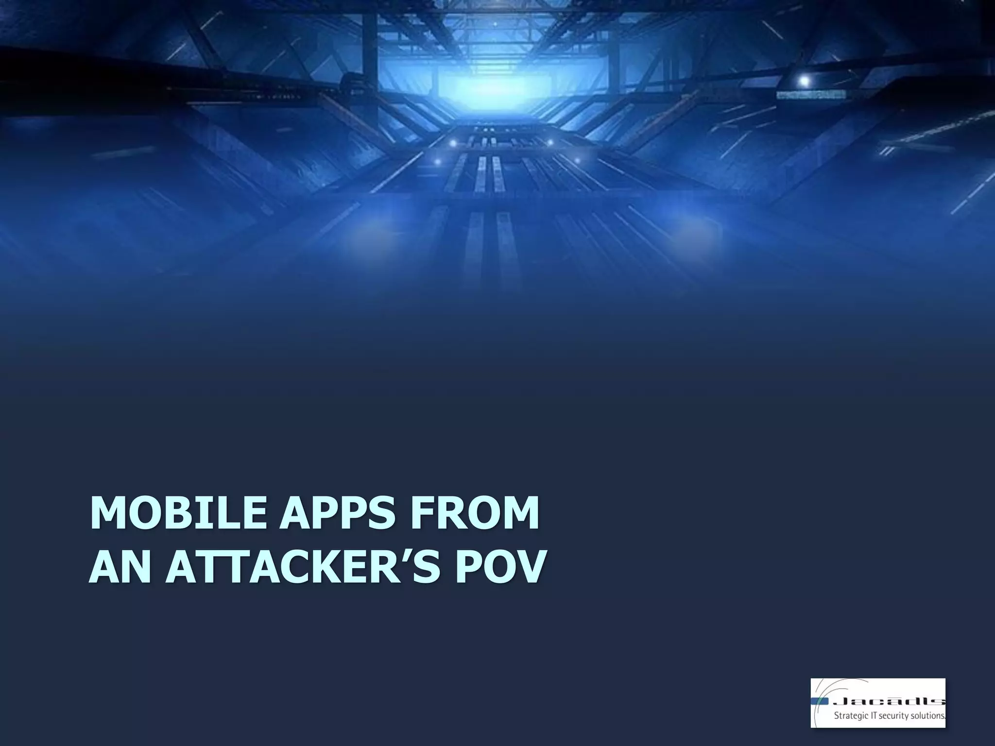 MOBILE APPS FROM
AN ATTACKER’S POV

 