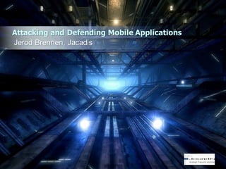 Attacking and Defending Mobile Applications
Jerod Brennen, Jacadis

 