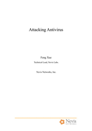 Attacking Antivirus
Feng Xue
Technical Lead, Nevis Labs.
Nevis Networks, Inc.
 