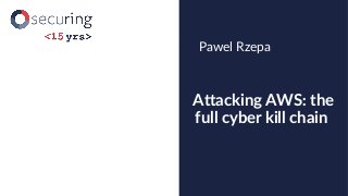 Attacking AWS: the
full cyber kill chain
Pawel Rzepa
 