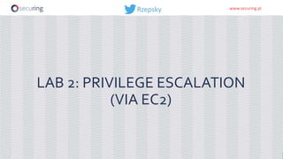 www.securing.plwww.securing.pl
LAB 2: PRIVILEGE ESCALATION
(VIA EC2)
 