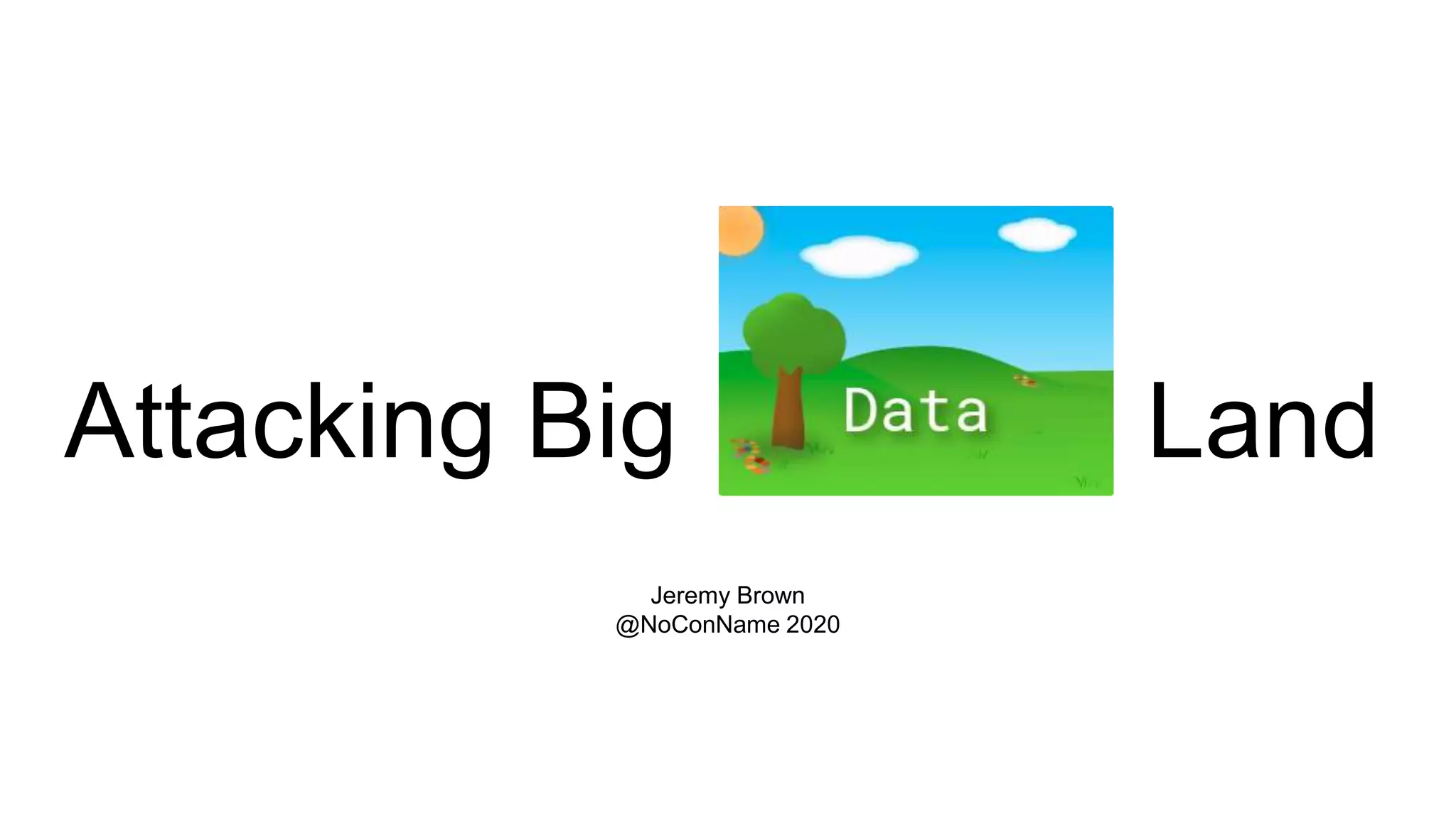 Attacking Big Land
Jeremy Brown
@NoConName 2020
 