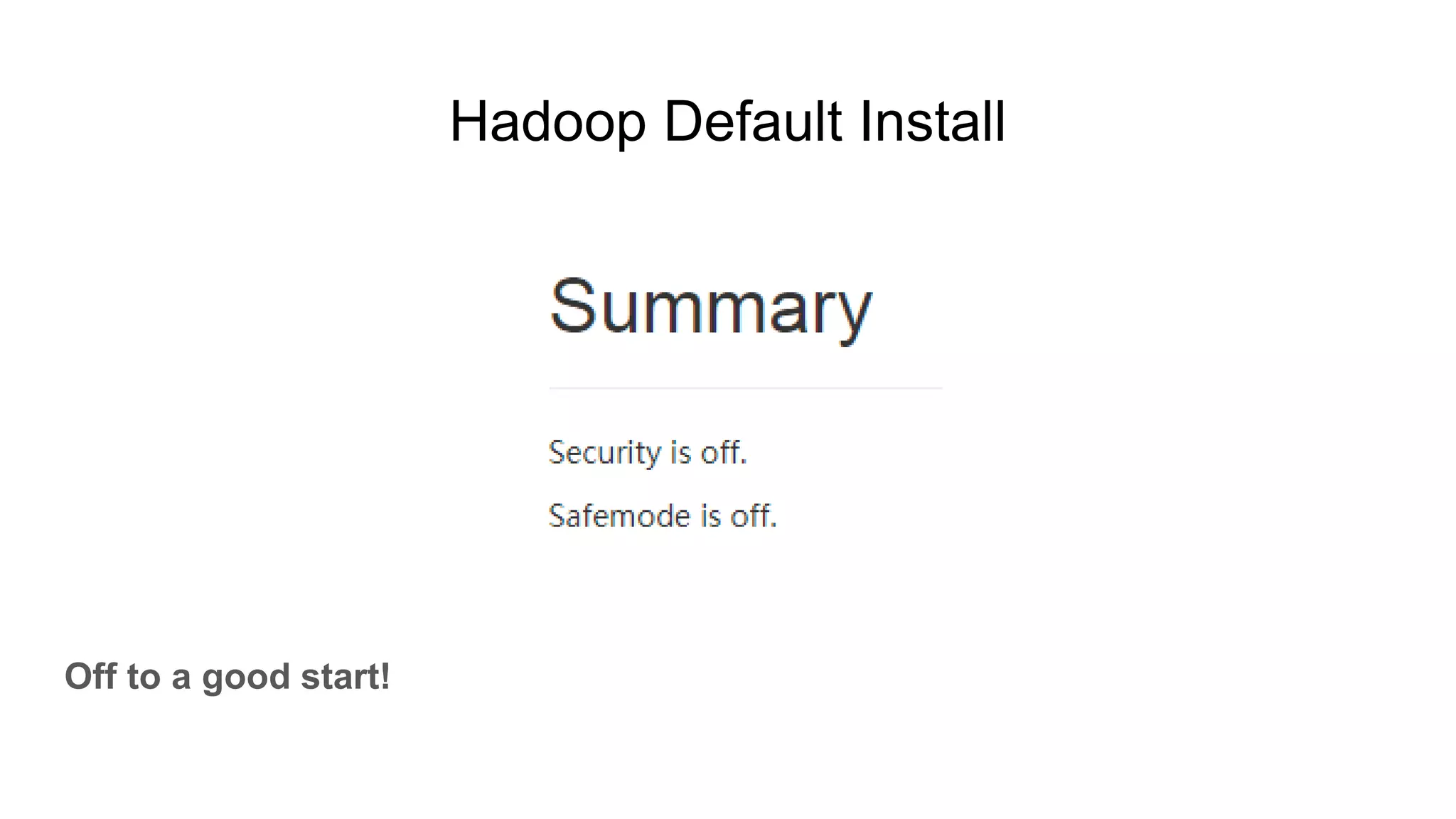 Hadoop Default Install
Off to a good start!
 