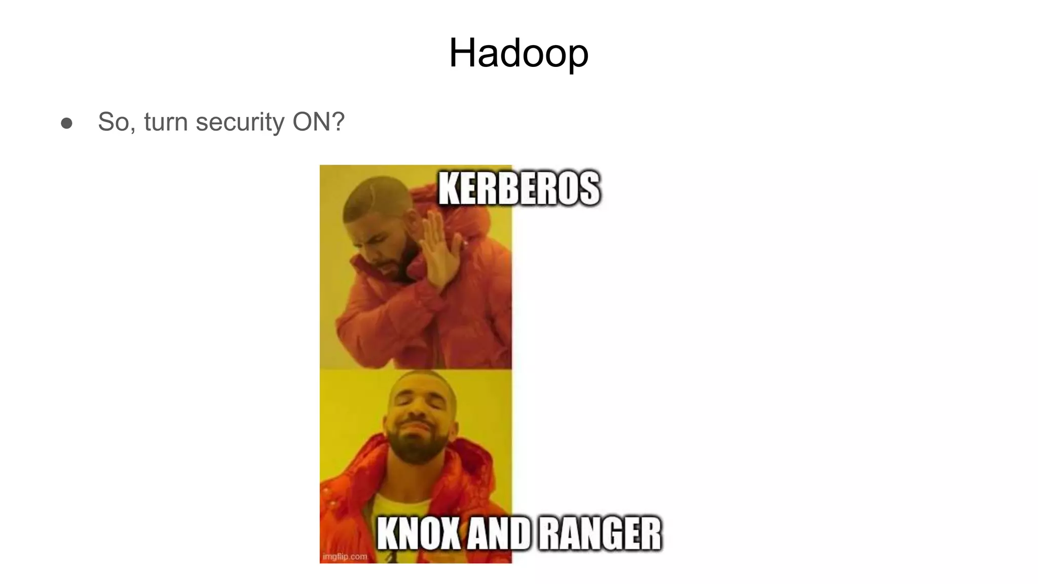 Hadoop
● So, turn security ON?
 