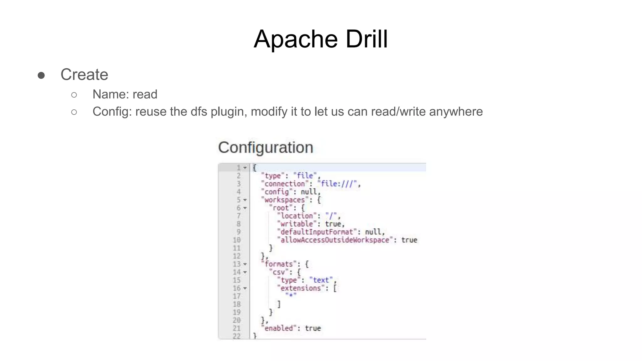 Apache Drill
● Create
○ Name: read
○ Config: reuse the dfs plugin, modify it to let us can read/write anywhere
 