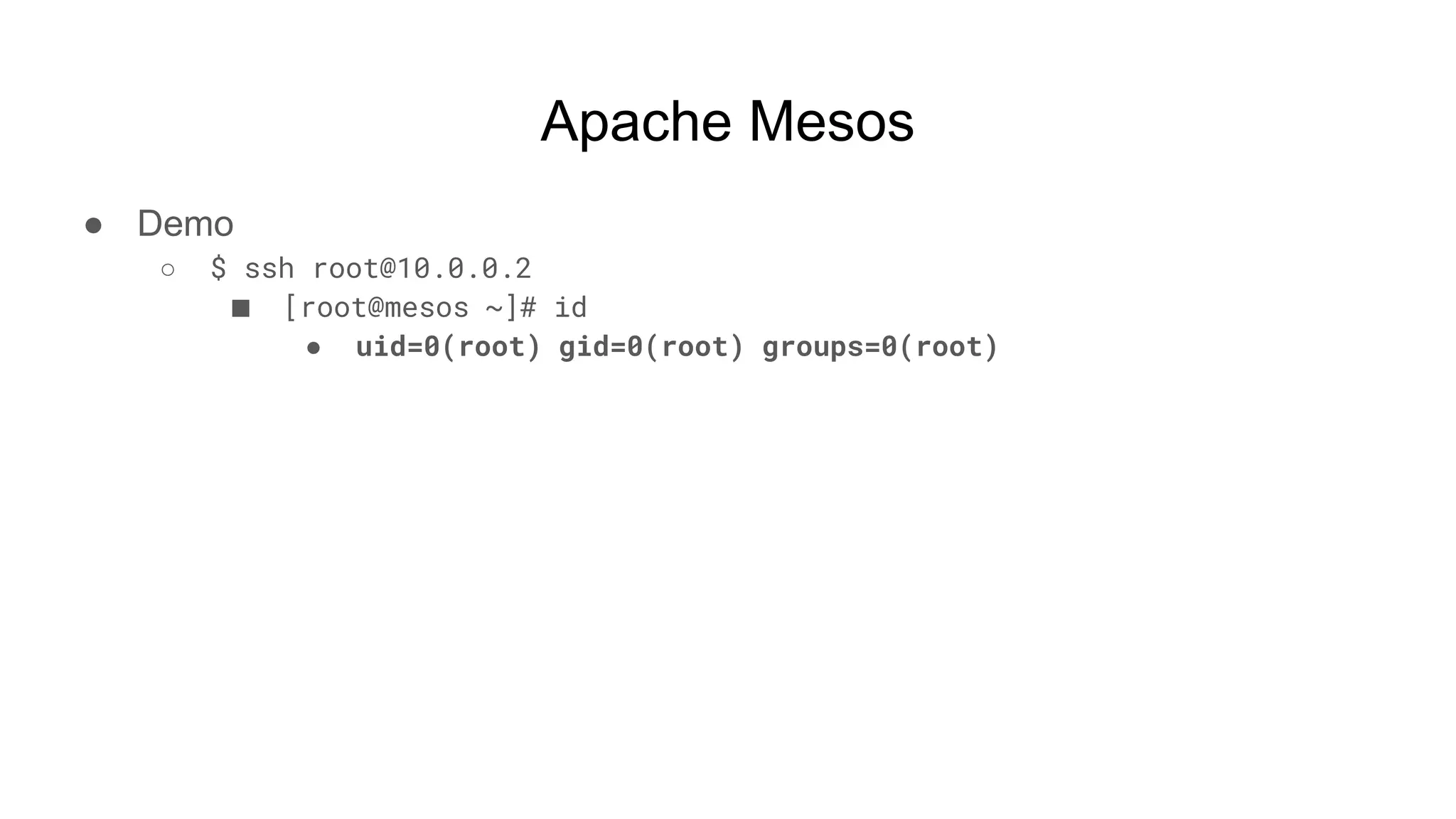 Apache Mesos
● Demo
○ $ ssh root@10.0.0.2
■ [root@mesos ~]# id
● uid=0(root) gid=0(root) groups=0(root)
 