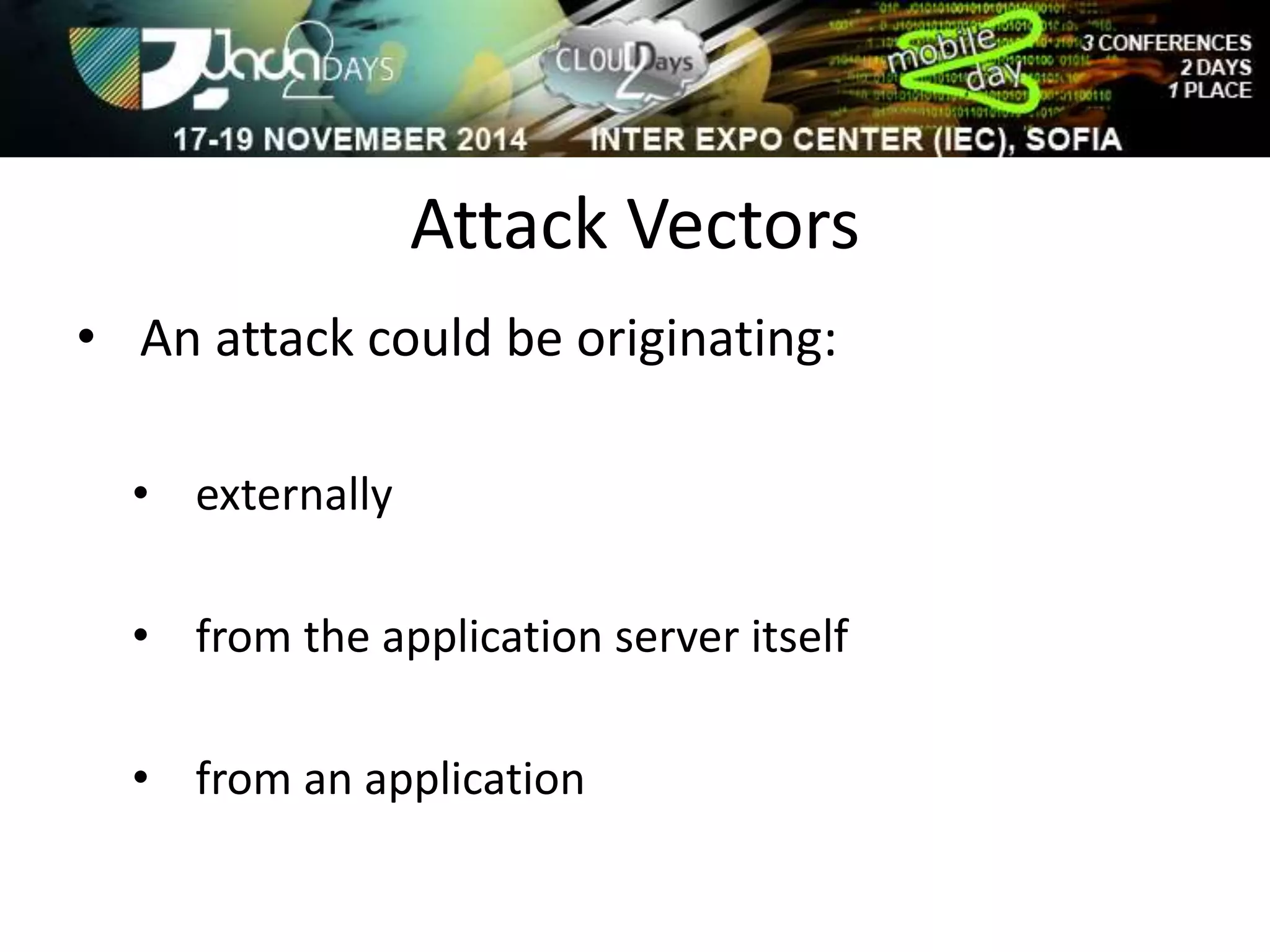 Attack Vectors 
• An attack could be originating: 
• externally 
• from the application server itself 
• from an application 
 