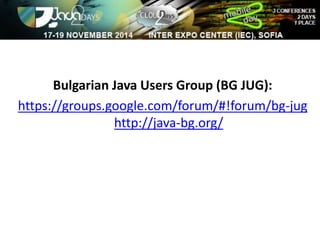 Bulgarian Java Users Group (BG JUG): 
https://groups.google.com/forum/#!forum/bg-jug 
http://java-bg.org/ 
 