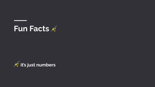 Fun Facts ✨
✨ it’s just numbers
 
