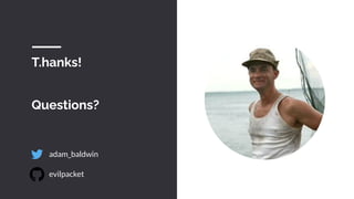 T.hanks!
adam_baldwin
evilpacket
Questions?
 