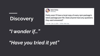 “I wonder if…”
“Have you tried it yet”
Discovery
 