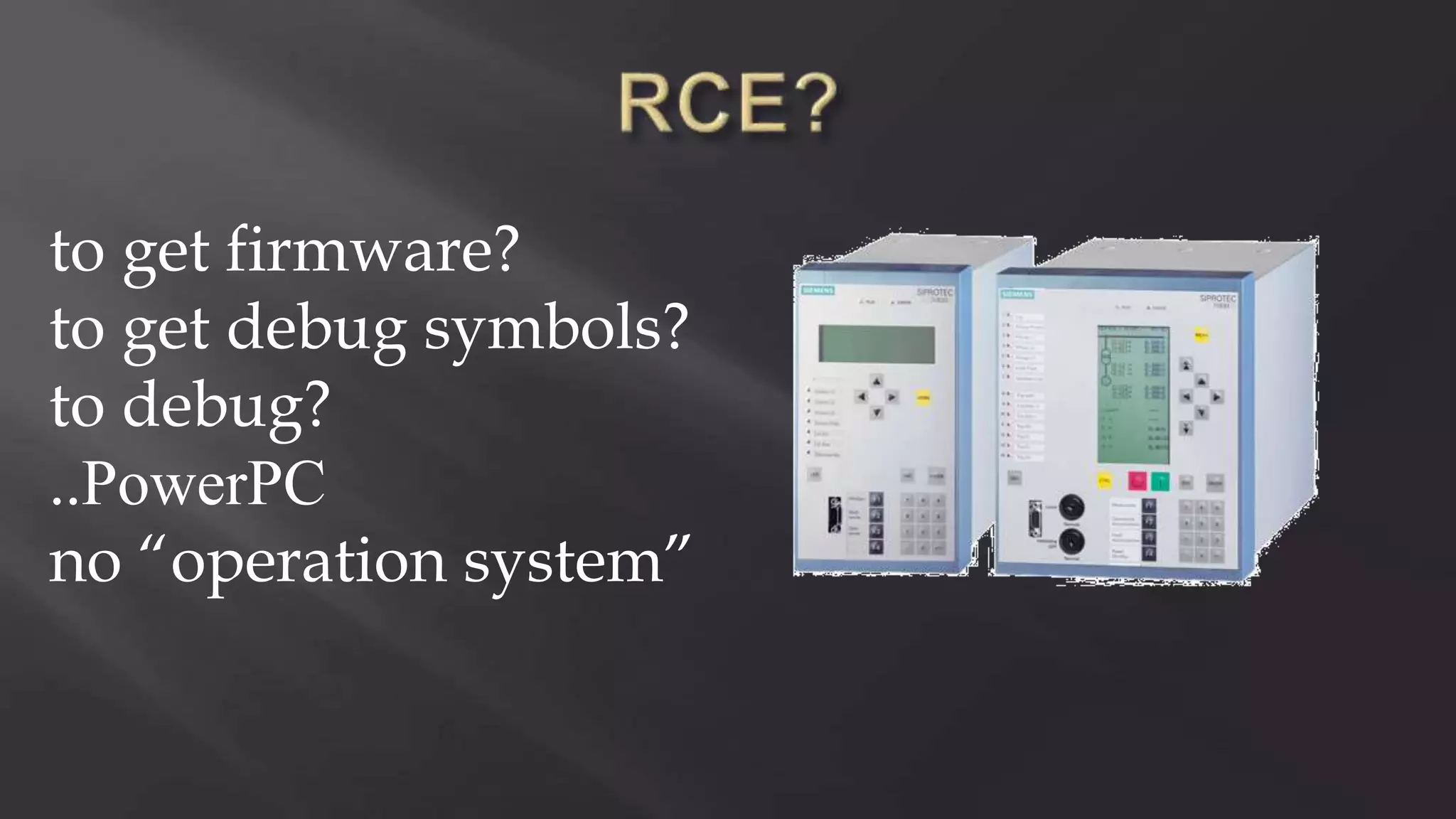 to get firmware?
to get debug symbols?
to debug?
..PowerPC
no “operation system”
 