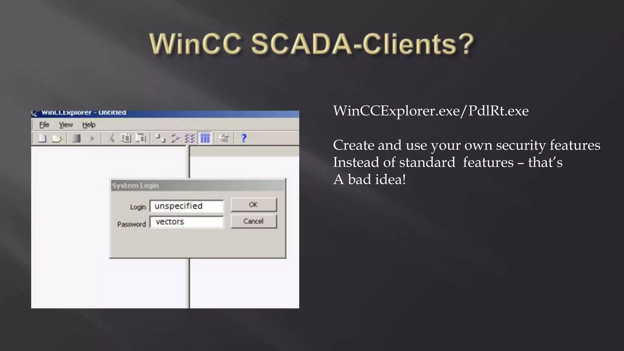 WinCCExplorer.exe/PdlRt.exe
Create and use your own security features
Instead of standard features – that’s
A bad idea!
 