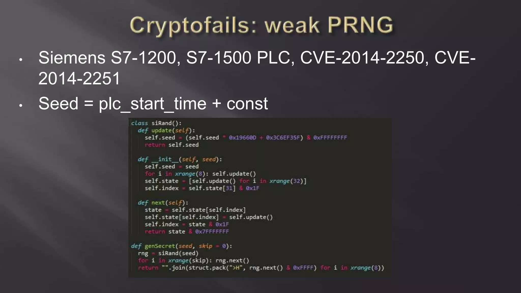 • Siemens S7-1200, S7-1500 PLC, CVE-2014-2250, CVE-
2014-2251
• Seed = plc_start_time + const
 