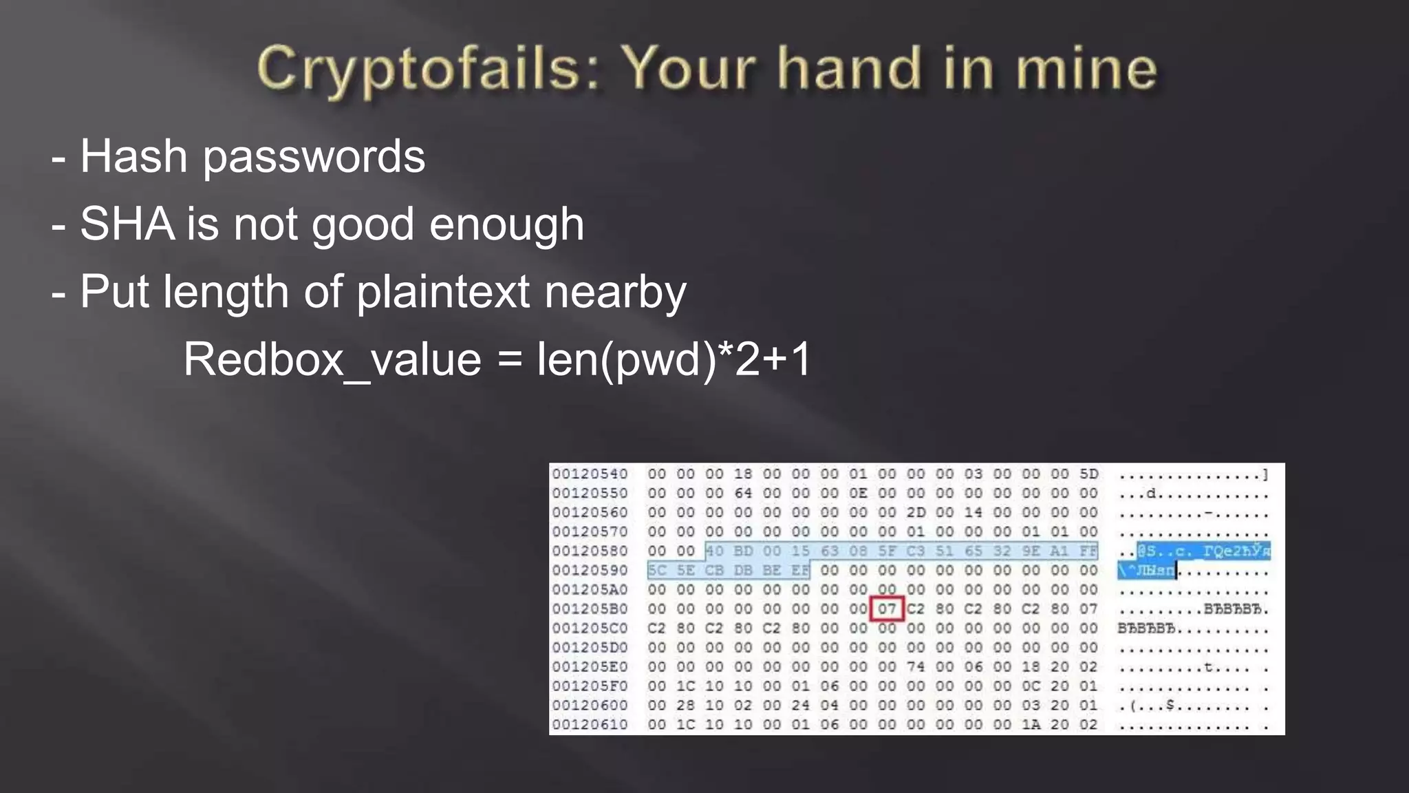 - Hash passwords
- SHA is not good enough
- Put length of plaintext nearby
Redbox_value = len(pwd)*2+1
 