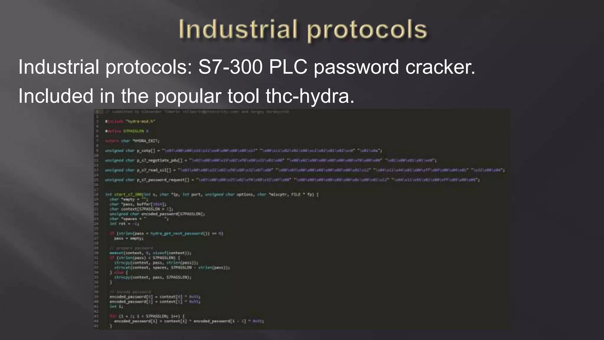Industrial protocols: S7-300 PLC password cracker.
Included in the popular tool thc-hydra.
 