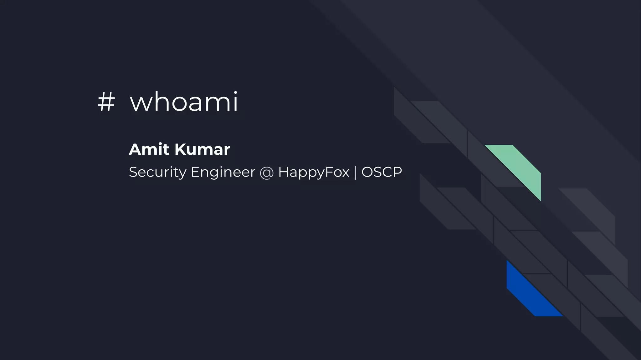 # whoami
Amit Kumar
Security Engineer @ HappyFox | OSCP
 