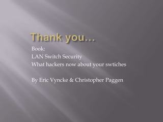 Book:
LAN Switch Security
What hackers now about your swtiches

By Eric Vyncke & Christopher Paggen
 