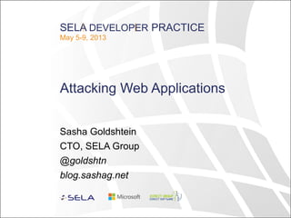 SELA DEVELOPER PRACTICE
May 5-9, 2013
Attacking Web Applications
Sasha Goldshtein
CTO, SELA Group
@goldshtn
blog.sashag.net
 